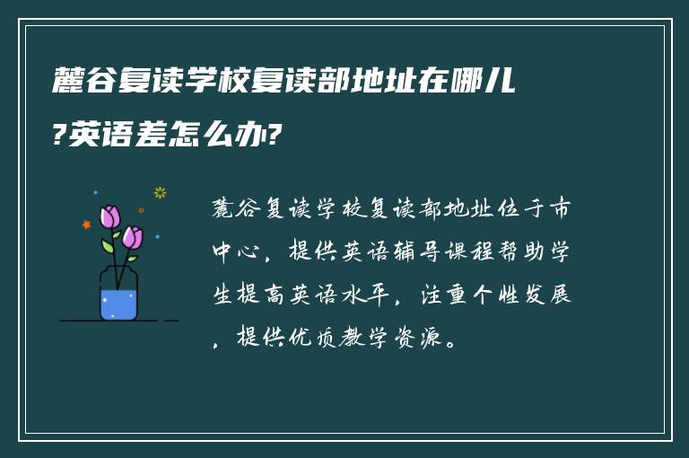 麓谷复读学校复读部地址在哪儿?英语差怎么办?