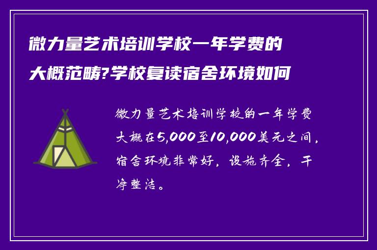 微力量艺术培训学校一年学费的大概范畴?学校复读宿舍环境如何!