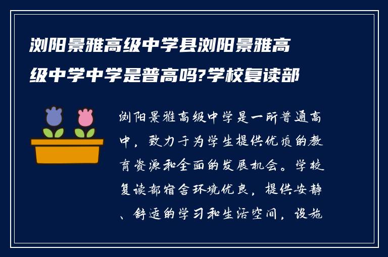 浏阳景雅高级中学县浏阳景雅高级中学中学是普高吗?学校复读部宿舍环境怎么样?