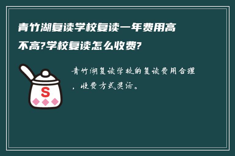 青竹湖复读学校复读一年费用高不高?学校复读怎么收费?