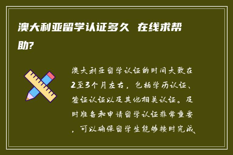 澳大利亚留学认证多久 在线求帮助?