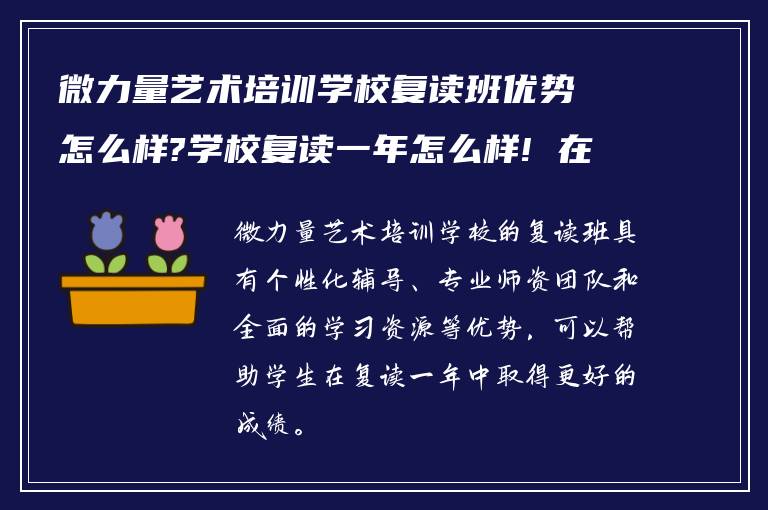 微力量艺术培训学校复读班优势怎么样?学校复读一年怎么样! 在线求告诉?