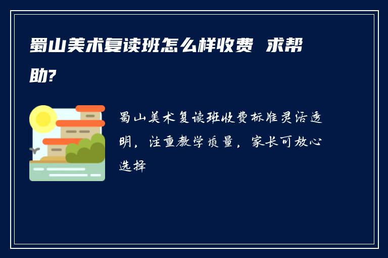 蜀山美术复读班怎么样收费 求帮助?